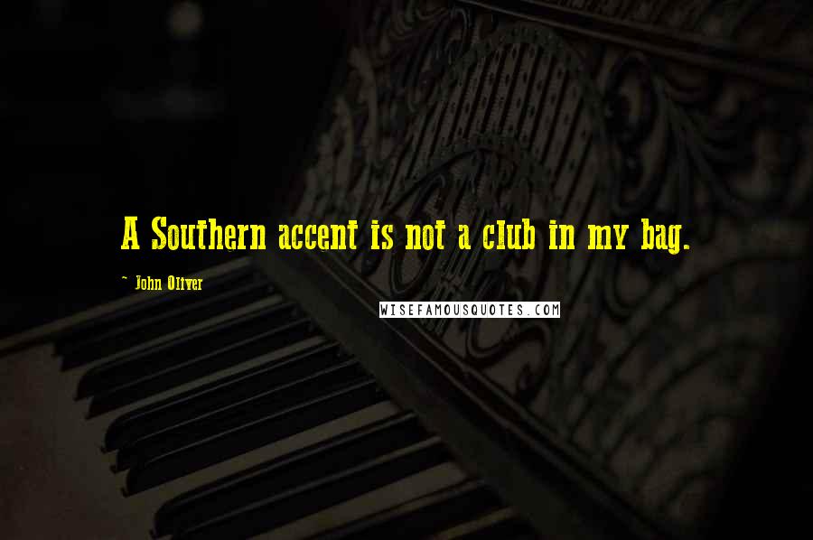 John Oliver Quotes: A Southern accent is not a club in my bag.