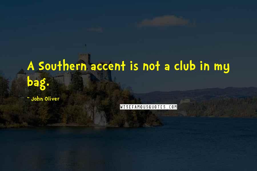 John Oliver Quotes: A Southern accent is not a club in my bag.