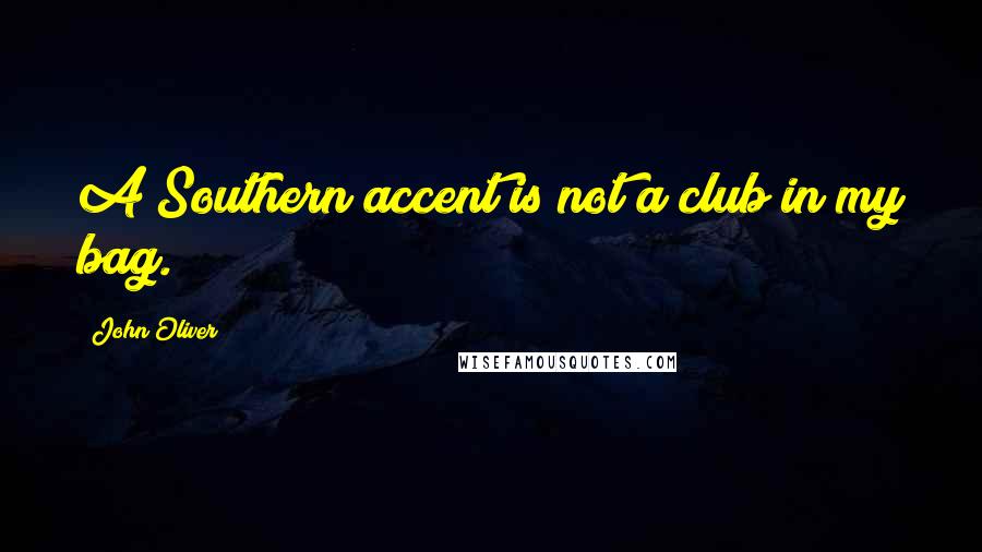 John Oliver Quotes: A Southern accent is not a club in my bag.