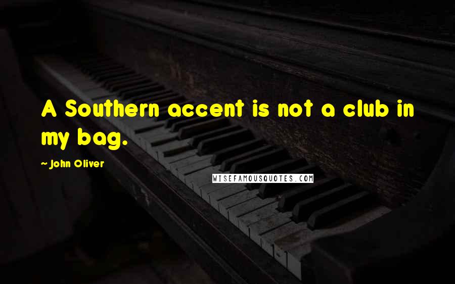 John Oliver Quotes: A Southern accent is not a club in my bag.