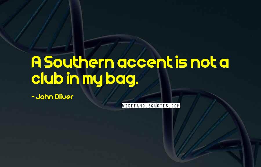 John Oliver Quotes: A Southern accent is not a club in my bag.