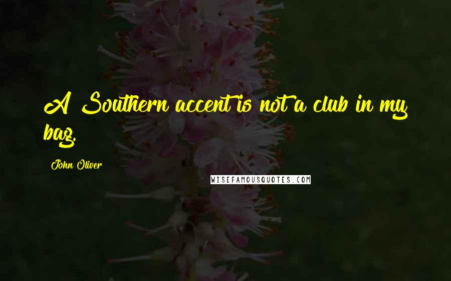 John Oliver Quotes: A Southern accent is not a club in my bag.