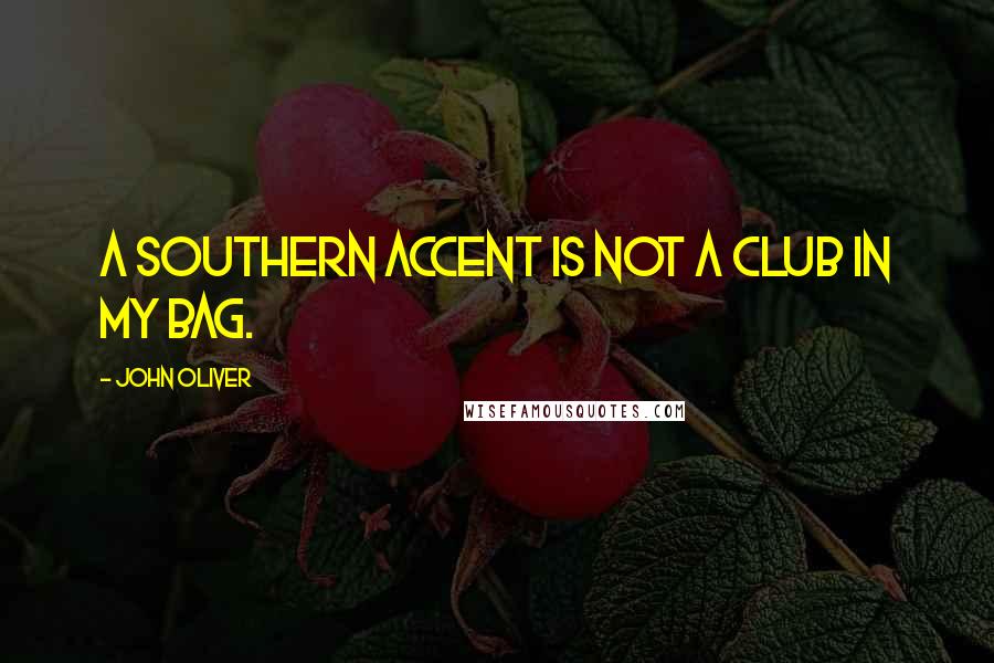 John Oliver Quotes: A Southern accent is not a club in my bag.