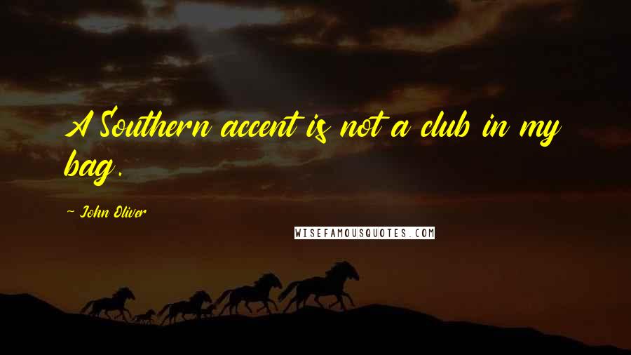John Oliver Quotes: A Southern accent is not a club in my bag.