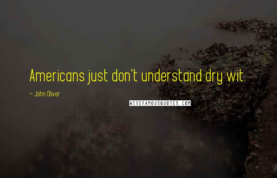 John Oliver Quotes: Americans just don't understand dry wit.