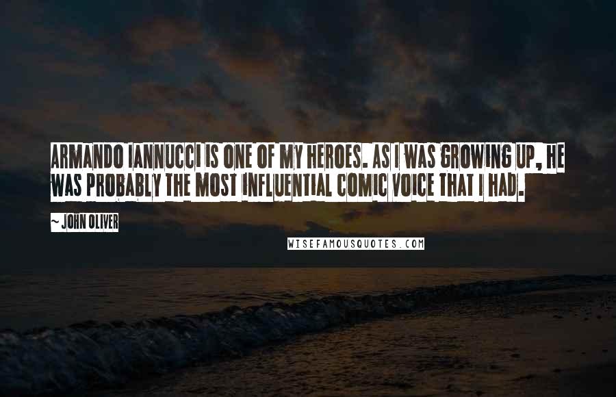 John Oliver Quotes: Armando Iannucci is one of my heroes. As I was growing up, he was probably the most influential comic voice that I had.