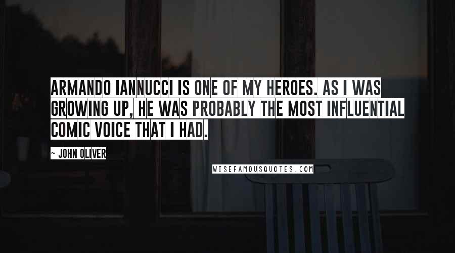 John Oliver Quotes: Armando Iannucci is one of my heroes. As I was growing up, he was probably the most influential comic voice that I had.