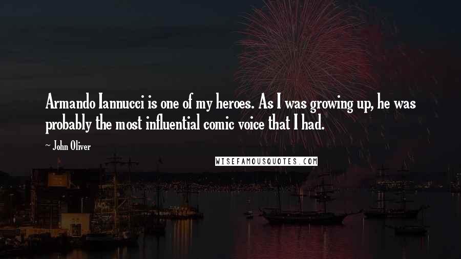 John Oliver Quotes: Armando Iannucci is one of my heroes. As I was growing up, he was probably the most influential comic voice that I had.