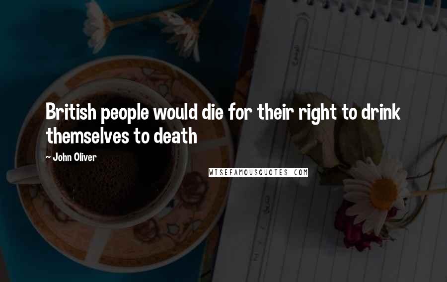 John Oliver Quotes: British people would die for their right to drink themselves to death