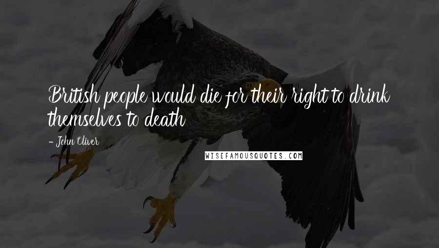 John Oliver Quotes: British people would die for their right to drink themselves to death