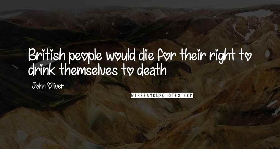 John Oliver Quotes: British people would die for their right to drink themselves to death
