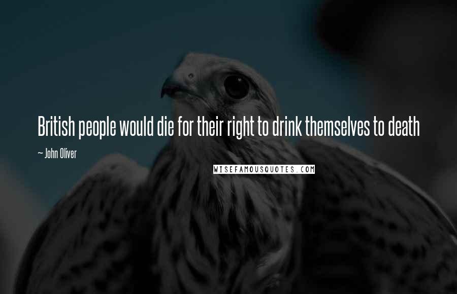 John Oliver Quotes: British people would die for their right to drink themselves to death
