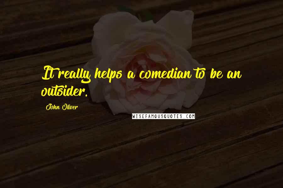 John Oliver Quotes: It really helps a comedian to be an outsider.