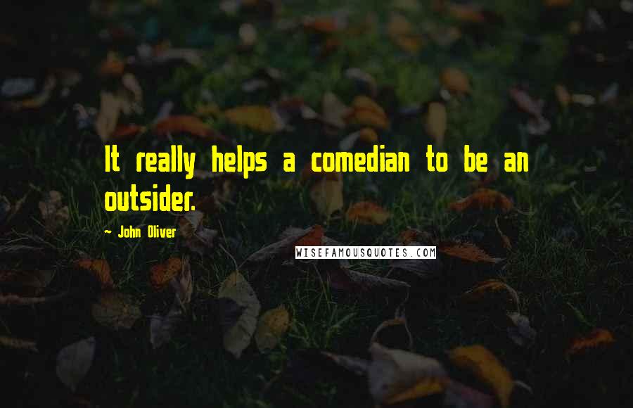 John Oliver Quotes: It really helps a comedian to be an outsider.