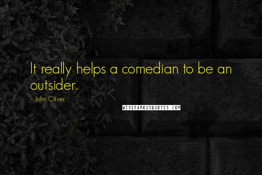 John Oliver Quotes: It really helps a comedian to be an outsider.