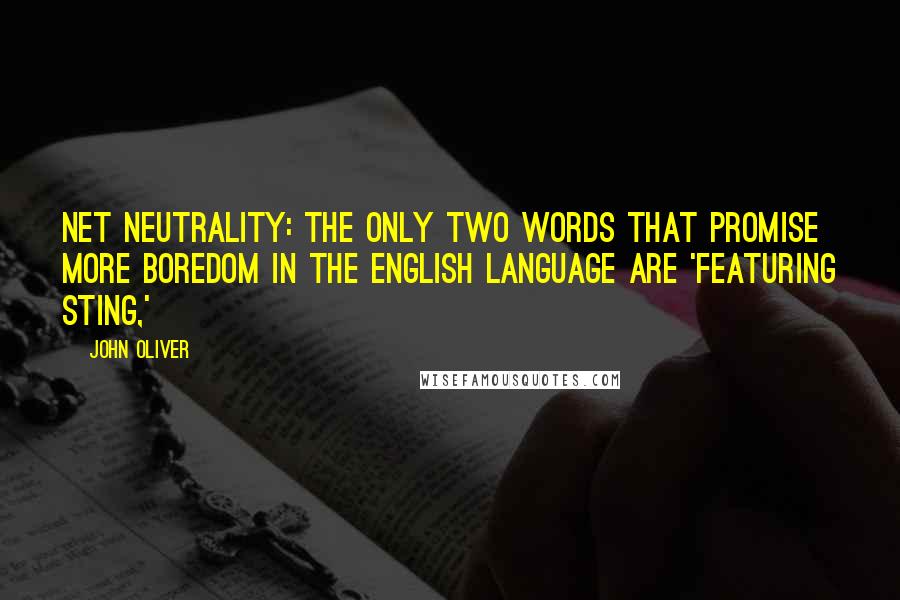 John Oliver Quotes: Net neutrality: The only two words that promise more boredom in the English language are 'featuring Sting,'