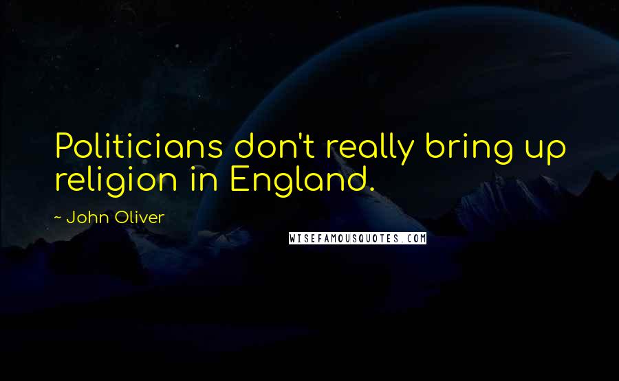 John Oliver Quotes: Politicians don't really bring up religion in England.