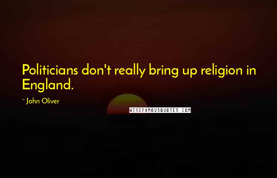 John Oliver Quotes: Politicians don't really bring up religion in England.