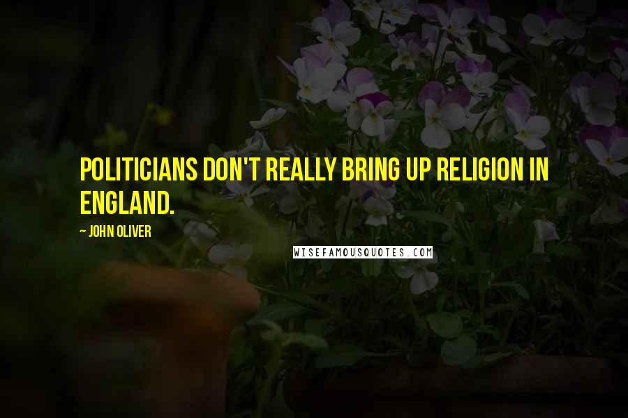 John Oliver Quotes: Politicians don't really bring up religion in England.