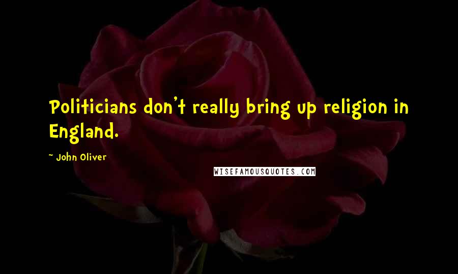 John Oliver Quotes: Politicians don't really bring up religion in England.