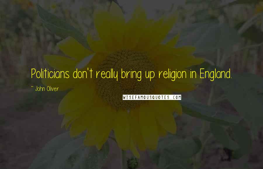 John Oliver Quotes: Politicians don't really bring up religion in England.