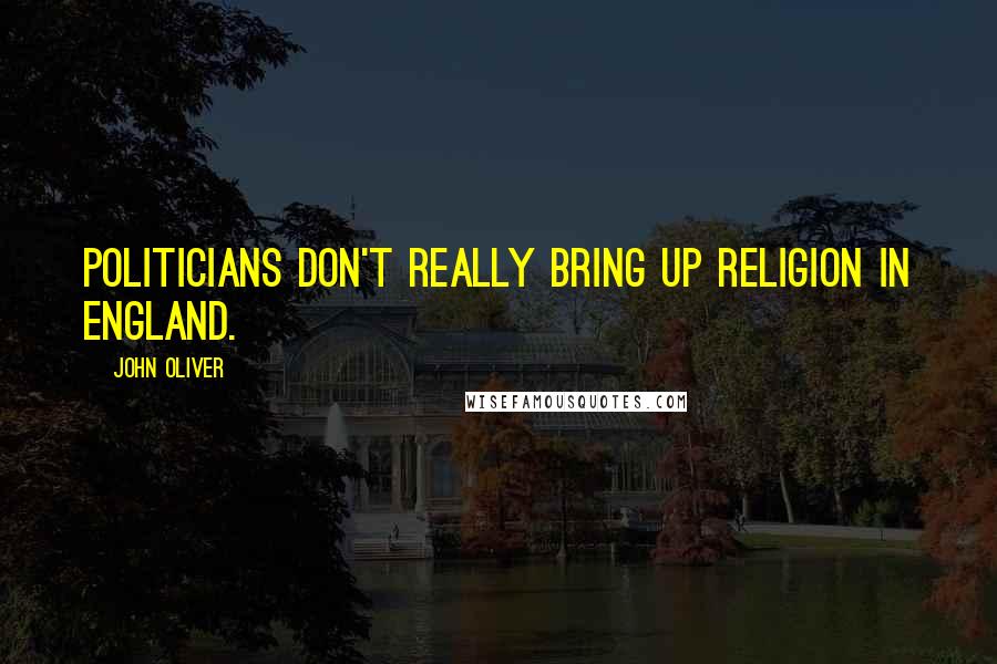 John Oliver Quotes: Politicians don't really bring up religion in England.