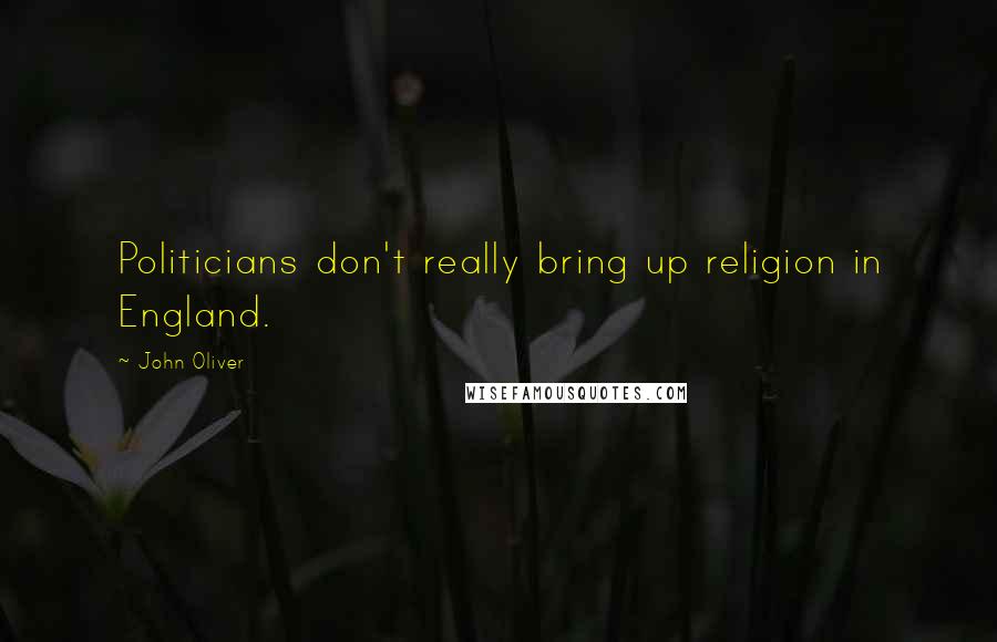 John Oliver Quotes: Politicians don't really bring up religion in England.