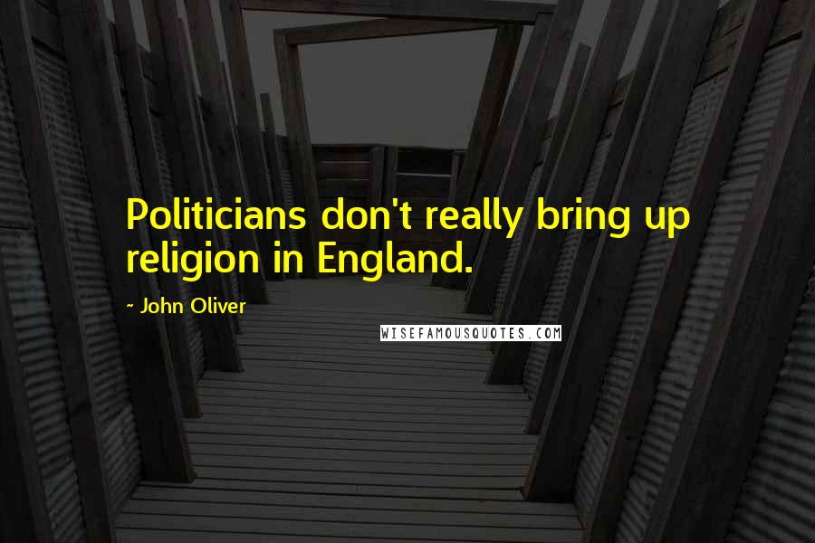 John Oliver Quotes: Politicians don't really bring up religion in England.