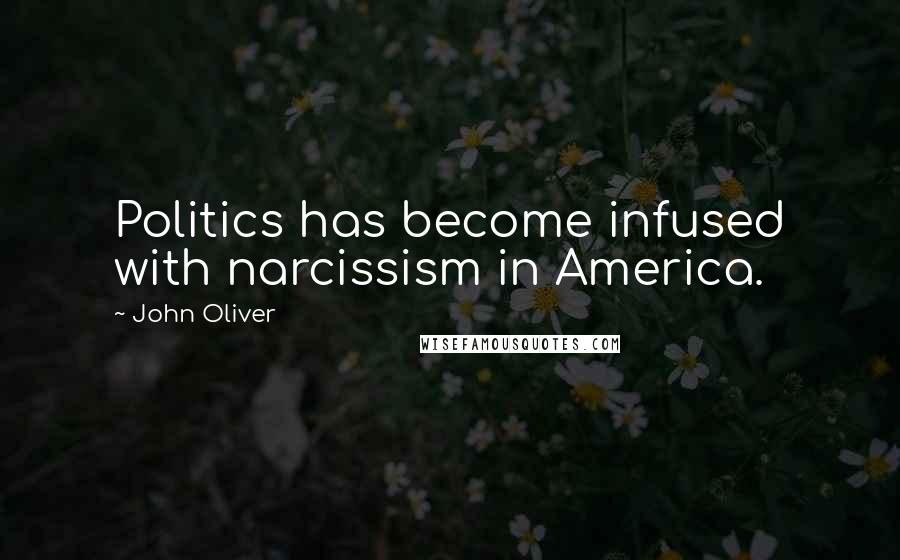 John Oliver Quotes: Politics has become infused with narcissism in America.