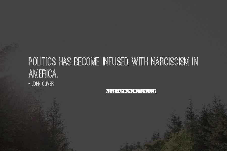 John Oliver Quotes: Politics has become infused with narcissism in America.