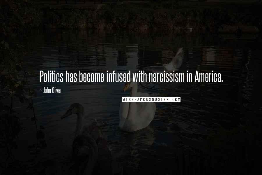 John Oliver Quotes: Politics has become infused with narcissism in America.