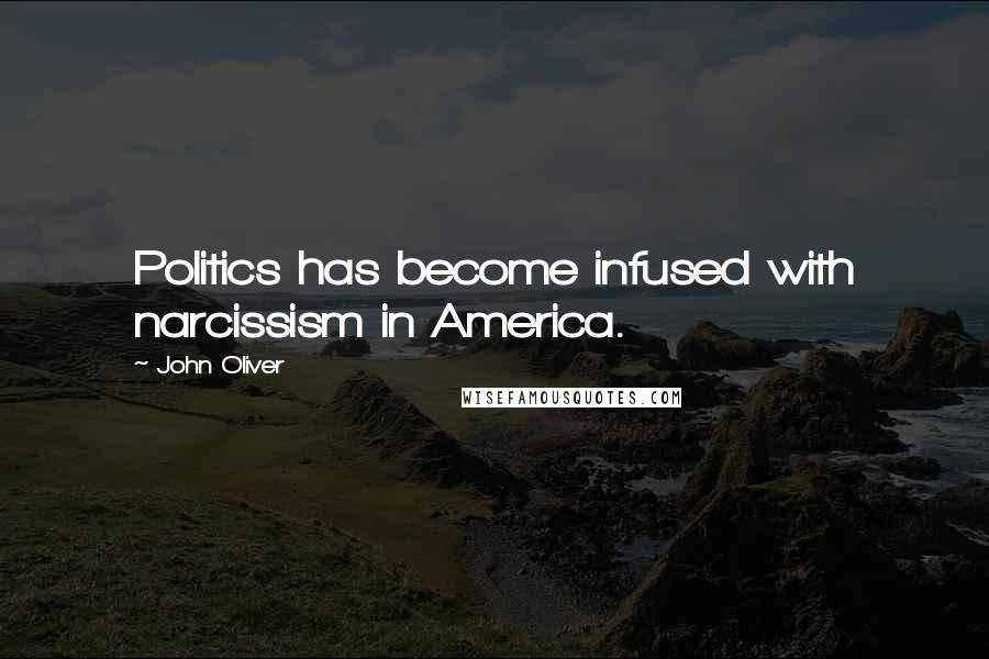 John Oliver Quotes: Politics has become infused with narcissism in America.