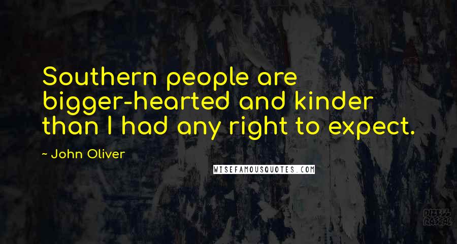 John Oliver Quotes: Southern people are bigger-hearted and kinder than I had any right to expect.