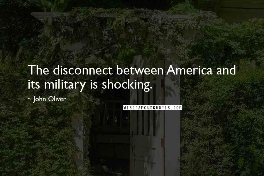 John Oliver Quotes: The disconnect between America and its military is shocking.