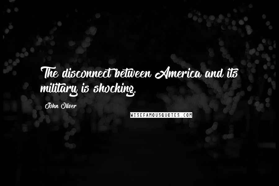 John Oliver Quotes: The disconnect between America and its military is shocking.