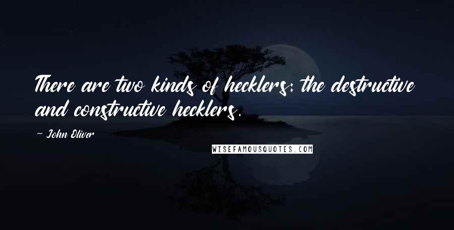 John Oliver Quotes: There are two kinds of hecklers: the destructive and constructive hecklers.