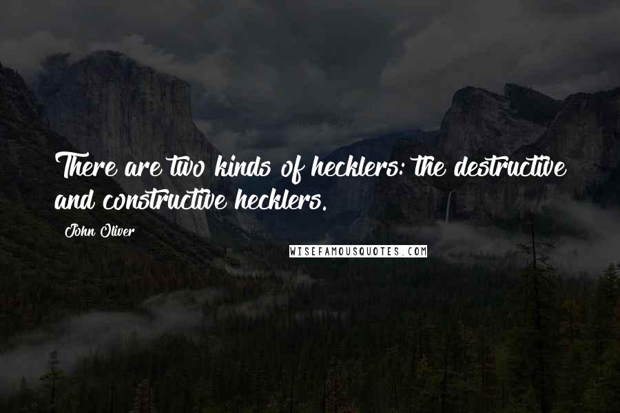 John Oliver Quotes: There are two kinds of hecklers: the destructive and constructive hecklers.