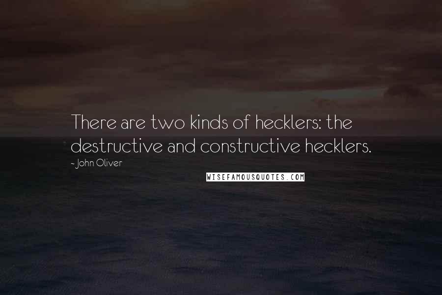 John Oliver Quotes: There are two kinds of hecklers: the destructive and constructive hecklers.