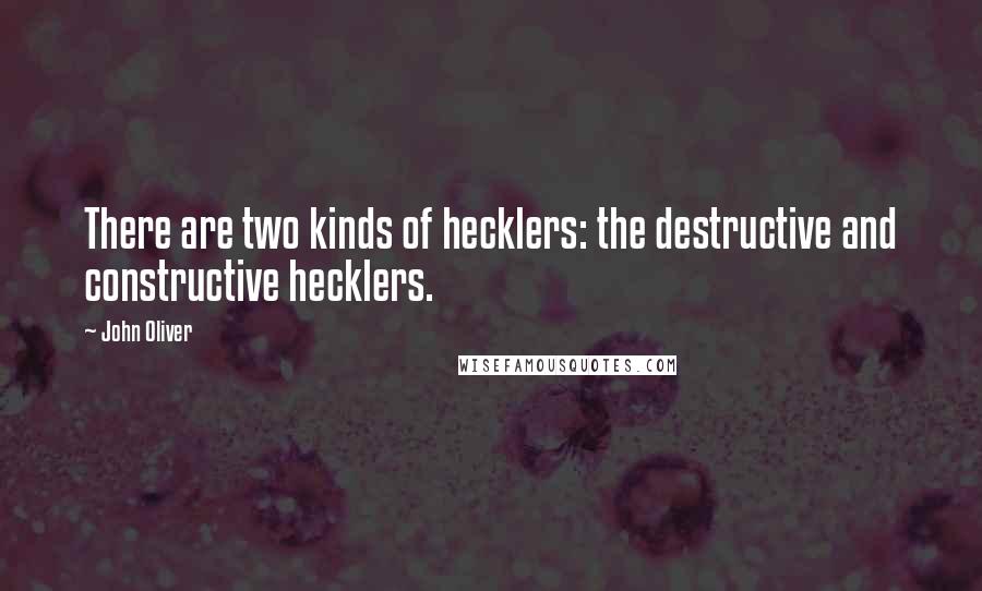 John Oliver Quotes: There are two kinds of hecklers: the destructive and constructive hecklers.