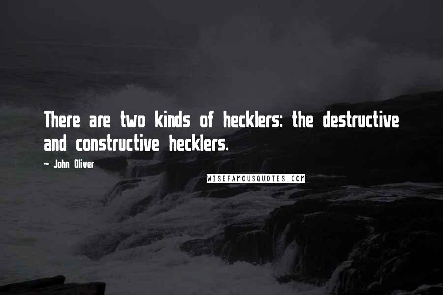 John Oliver Quotes: There are two kinds of hecklers: the destructive and constructive hecklers.