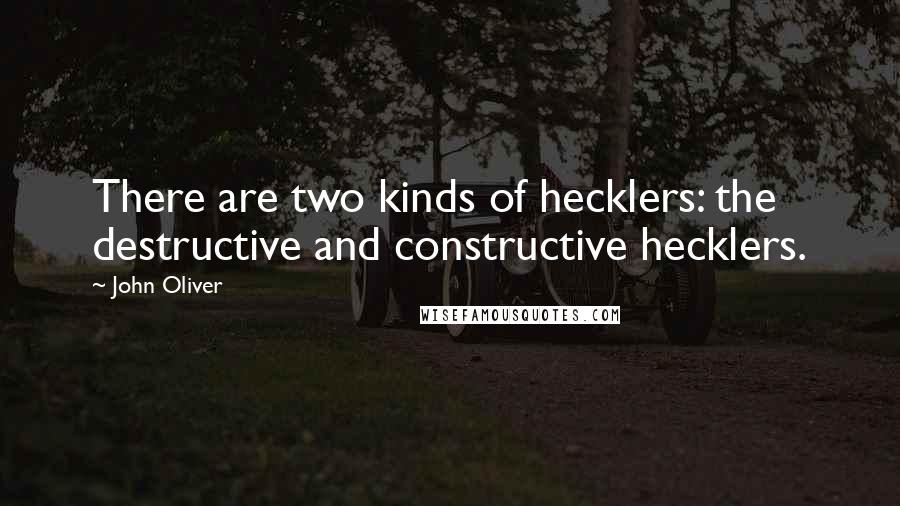 John Oliver Quotes: There are two kinds of hecklers: the destructive and constructive hecklers.