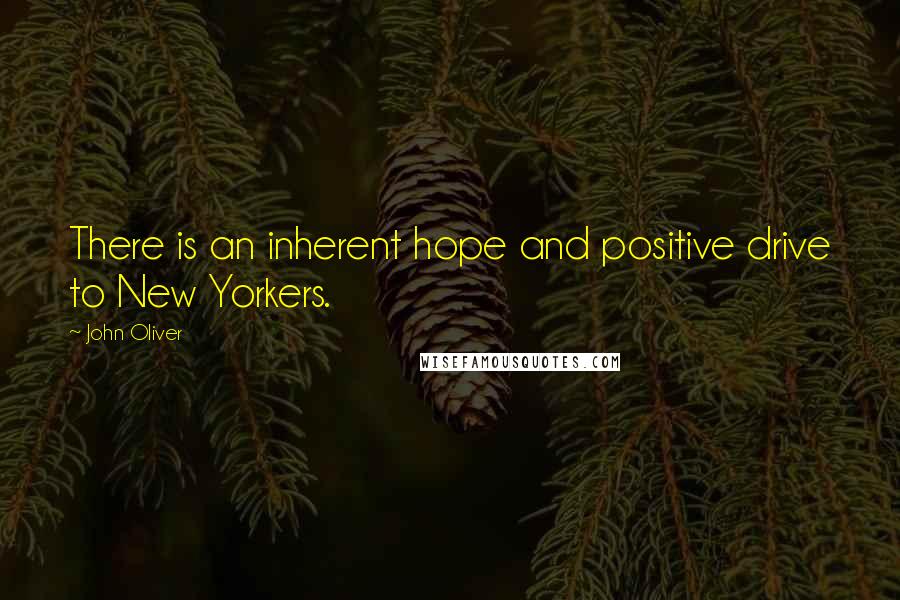 John Oliver Quotes: There is an inherent hope and positive drive to New Yorkers.