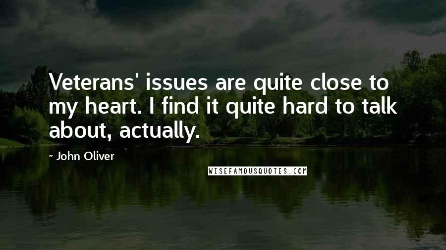 John Oliver Quotes: Veterans' issues are quite close to my heart. I find it quite hard to talk about, actually.