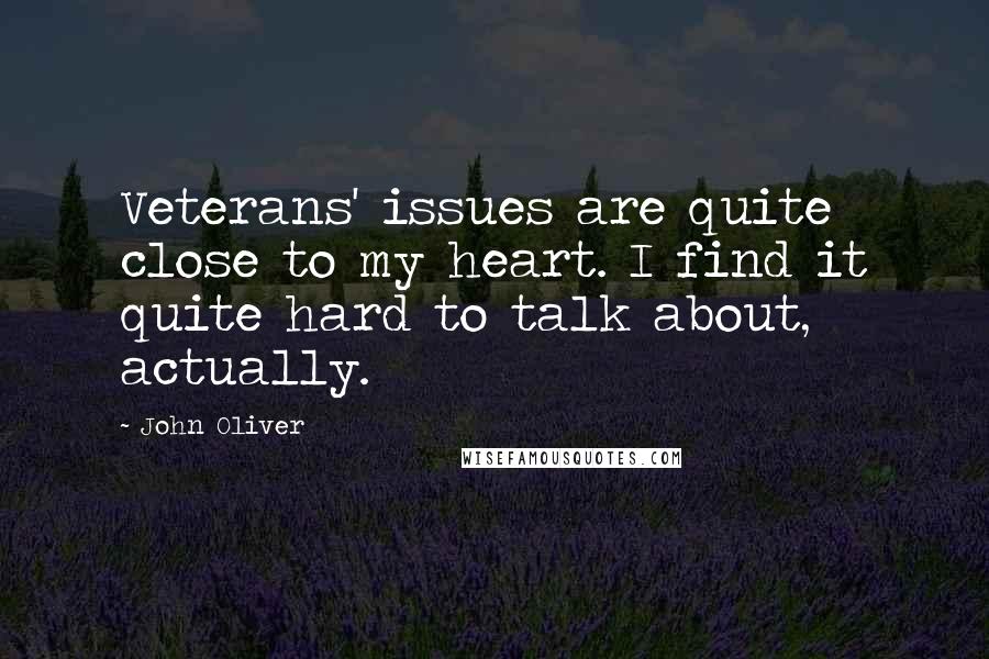 John Oliver Quotes: Veterans' issues are quite close to my heart. I find it quite hard to talk about, actually.
