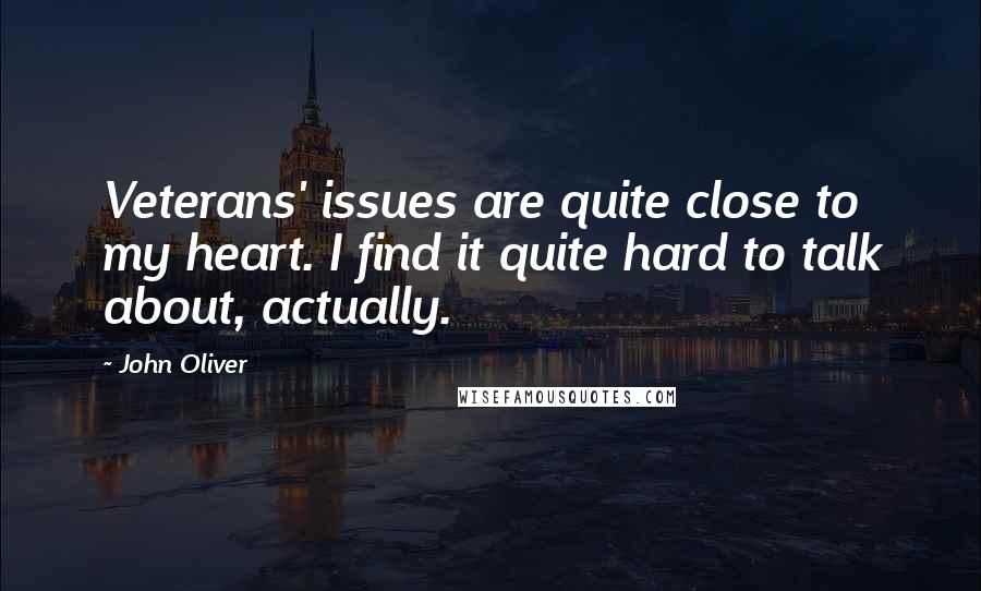 John Oliver Quotes: Veterans' issues are quite close to my heart. I find it quite hard to talk about, actually.