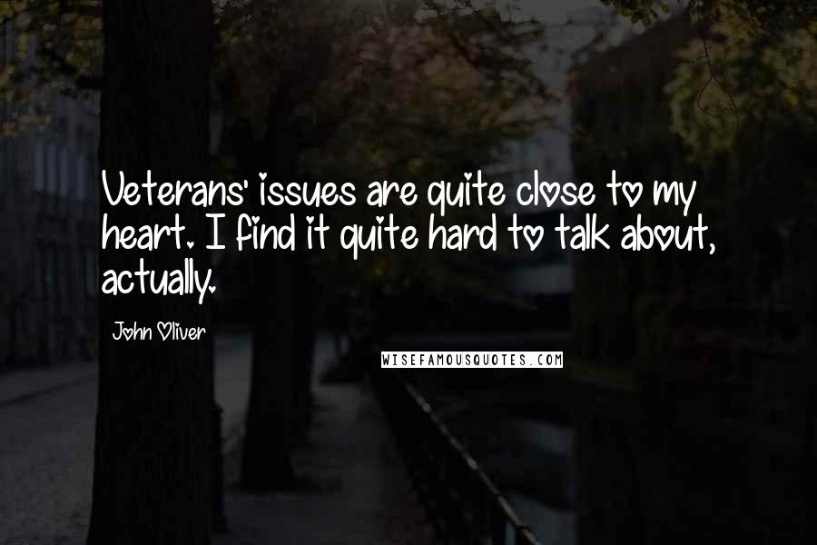 John Oliver Quotes: Veterans' issues are quite close to my heart. I find it quite hard to talk about, actually.