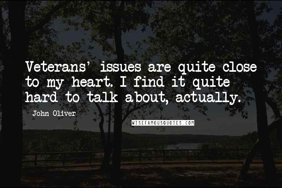 John Oliver Quotes: Veterans' issues are quite close to my heart. I find it quite hard to talk about, actually.