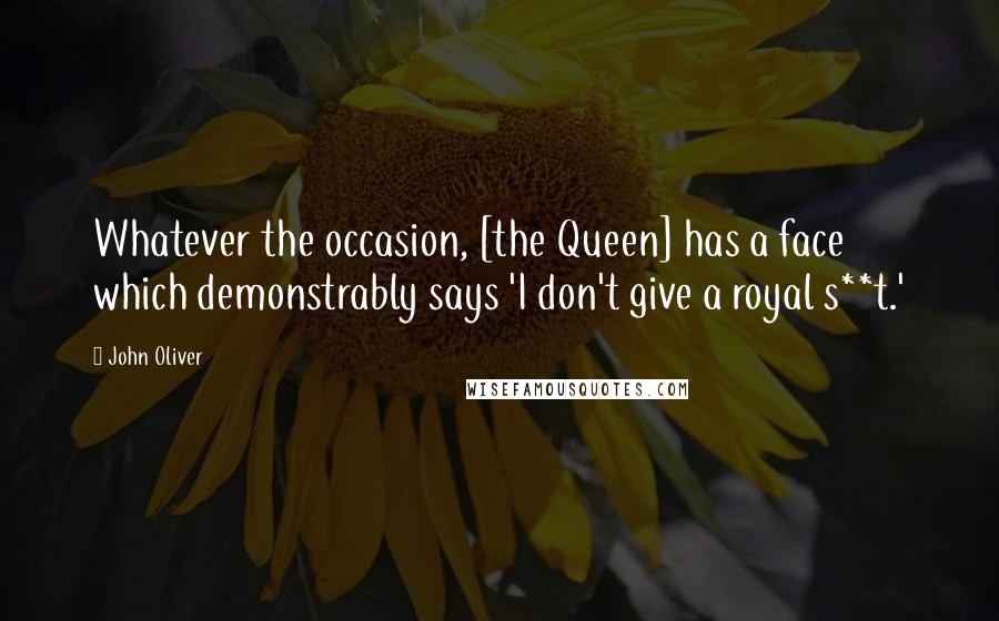 John Oliver Quotes: Whatever the occasion, [the Queen] has a face which demonstrably says 'I don't give a royal s**t.'