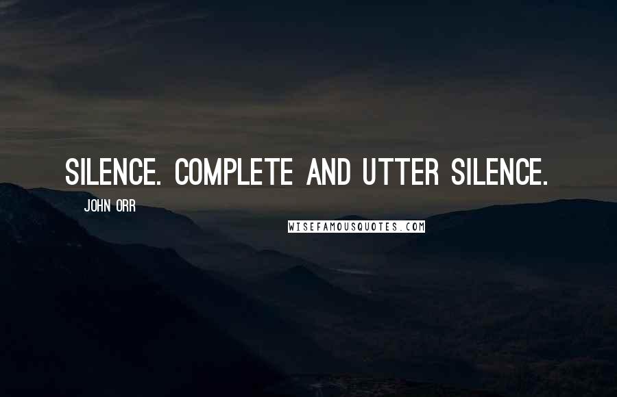 John Orr Quotes: Silence. Complete and utter silence.