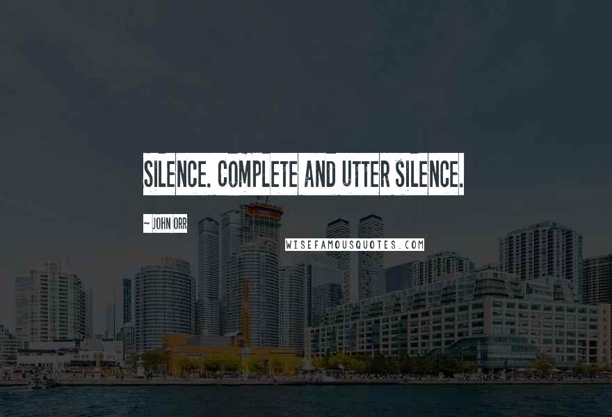 John Orr Quotes: Silence. Complete and utter silence.